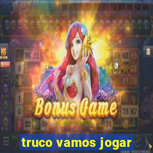 truco vamos jogar